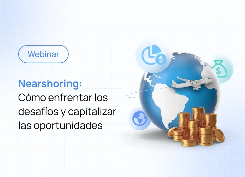 Nearshoring: Cómo enfrentar los desafíos y capitalizar las oportunidades